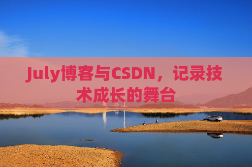 July博客与CSDN,记录技术成长的舞台