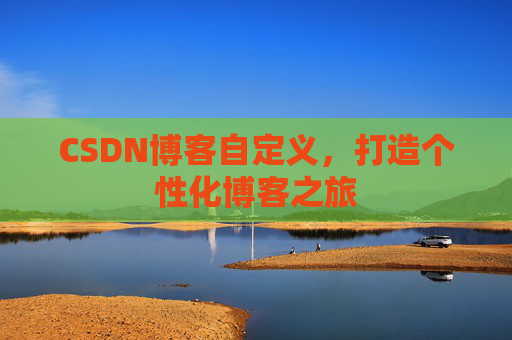 CSDN博客自定义，打造个性化博客之旅